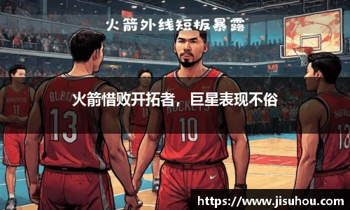 火箭惜败开拓者，巨星表现不俗