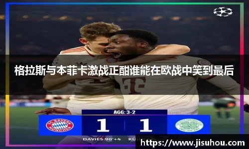 格拉斯与本菲卡激战正酣谁能在欧战中笑到最后