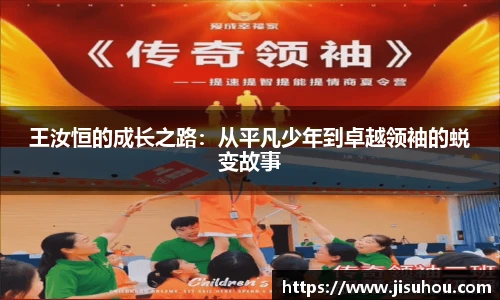 王汝恒的成长之路：从平凡少年到卓越领袖的蜕变故事